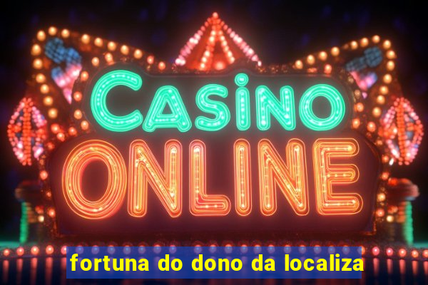 fortuna do dono da localiza